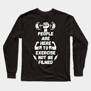 People Are Here to Exercise Not Be Filmed Long Sleeve T-Shirt